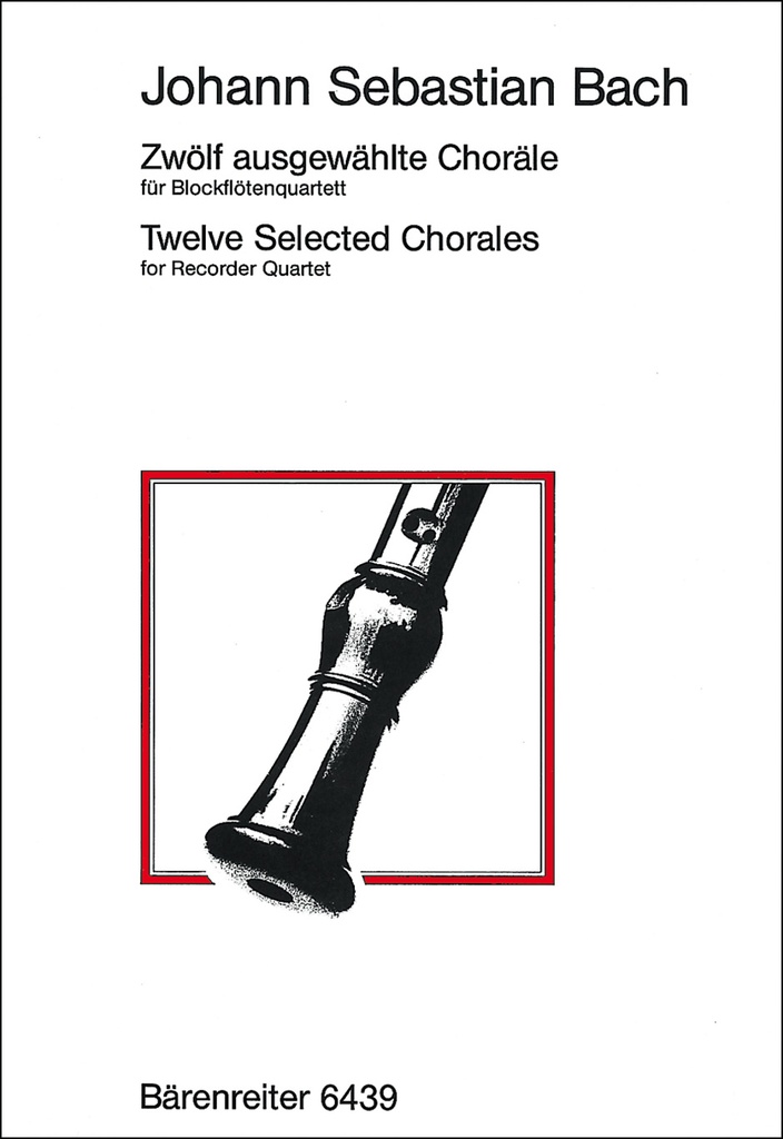 12 Ausgewählte Choräle für Recorder Quartet (Choräle aus Kantaten, aus 'drei Choräle zur Trauung' und den Sammlungen von C.Ph.E.Bach und Kirnberger)