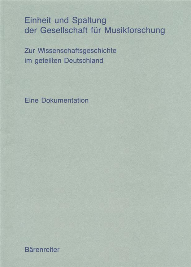 Einheit und Spaltung der Gesellschaft für Musikforschung -Zur WissenschaftsGeschichte im geteilten Deutschland. Eine Dokumentaion-