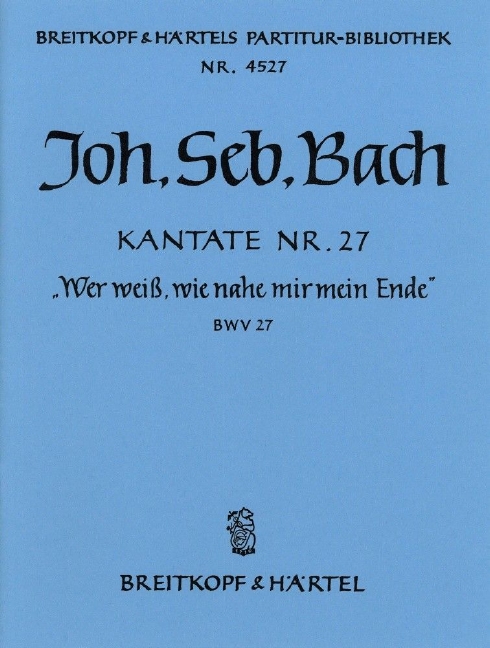 Cantata, BWV.27 Who knows when life's last hour approacheth (Full score)