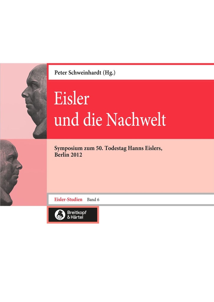 Eisler-Studien - Vol.6 -  Eisler und die Nachwelt - Symposium zum 50. Todestag Hanns Eislers, Berlin 2012